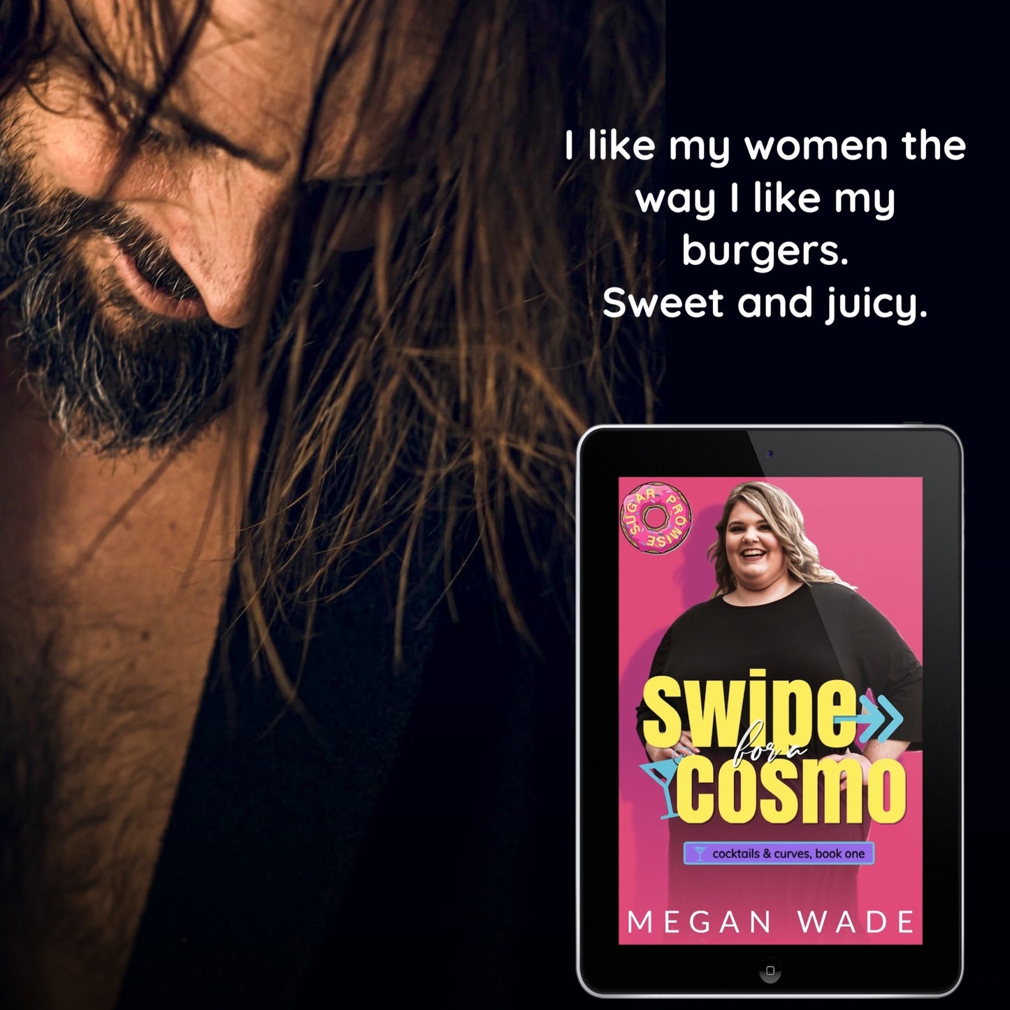 I like my women the way I like my burgers. Sweet and juicy - quote from Swipe for a Cosmo by Megan Wade